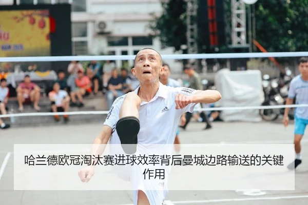 哈兰德欧冠淘汰赛进球效率背后曼城边路输送的关键作用